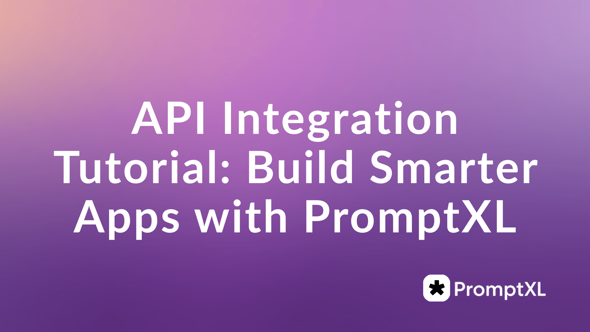 API Integration Tutorial: Build Smarter Apps with PromptXL