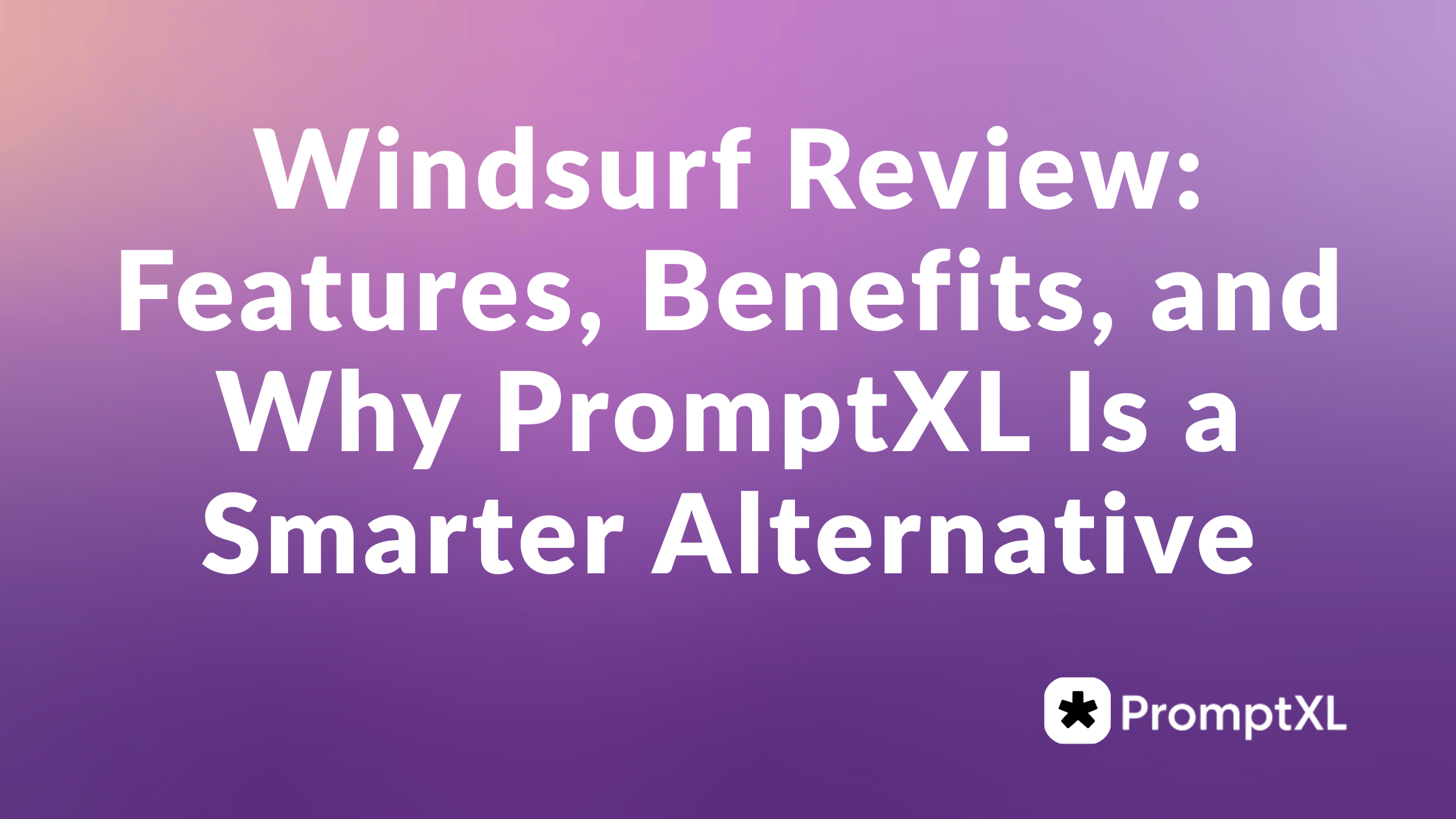 Windsurf Review: Features, Benefits, and Why PromptXL Is a Smarter Alternative