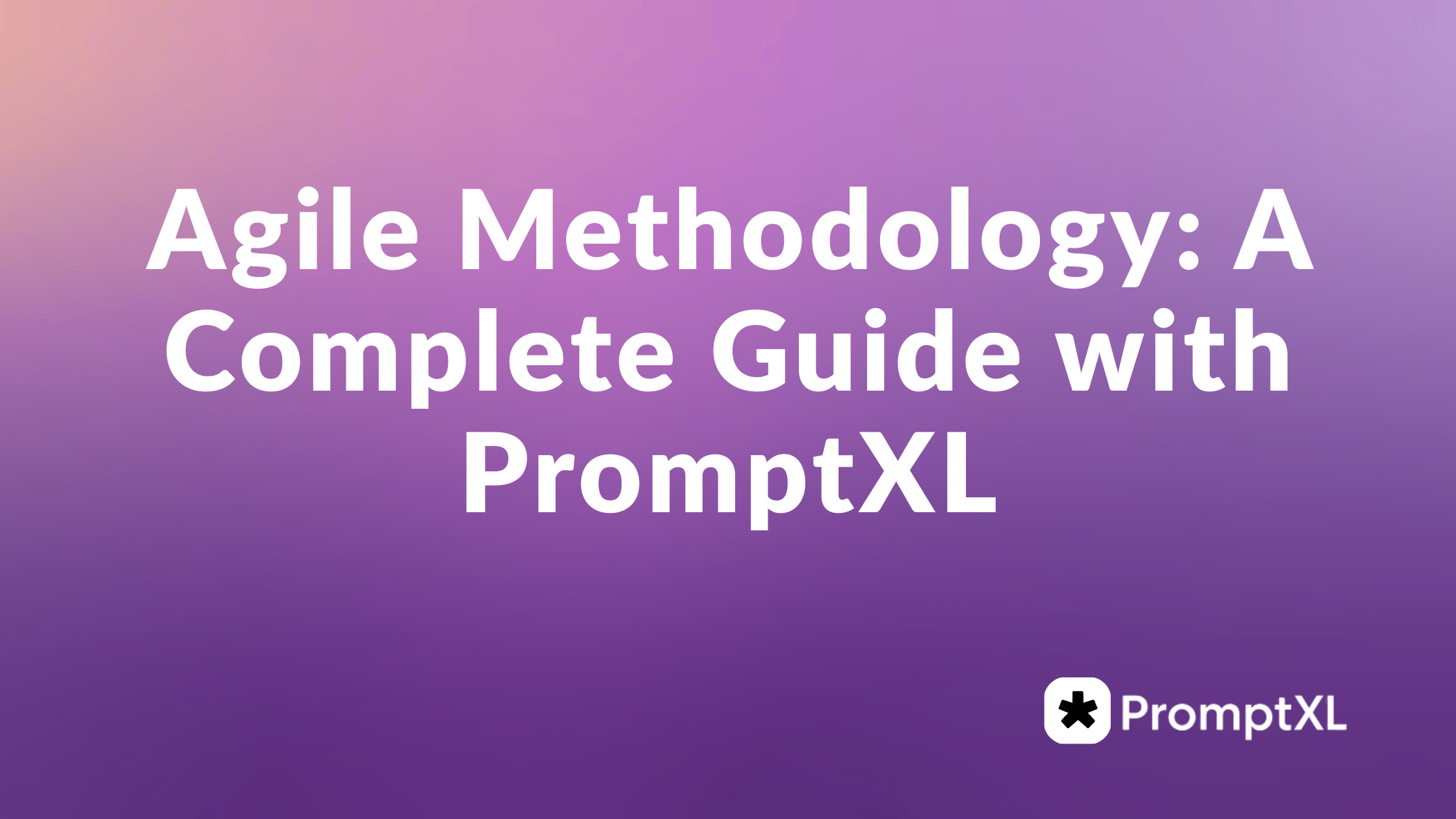 Agile Methodology: A Complete Guide with PromptXL