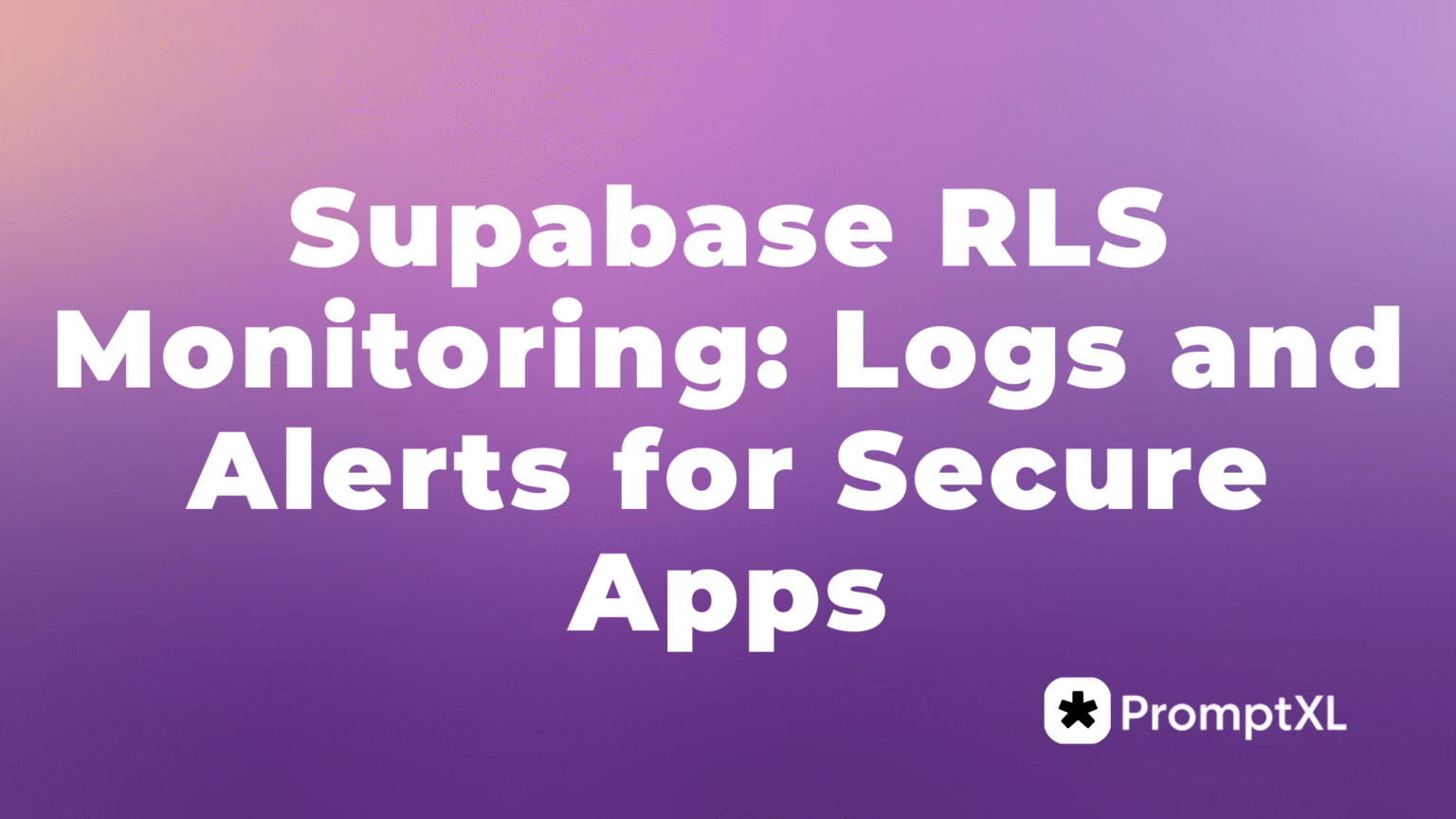 Supabase RLS Monitoring: Logs and Alerts for Secure Apps - PromptXL