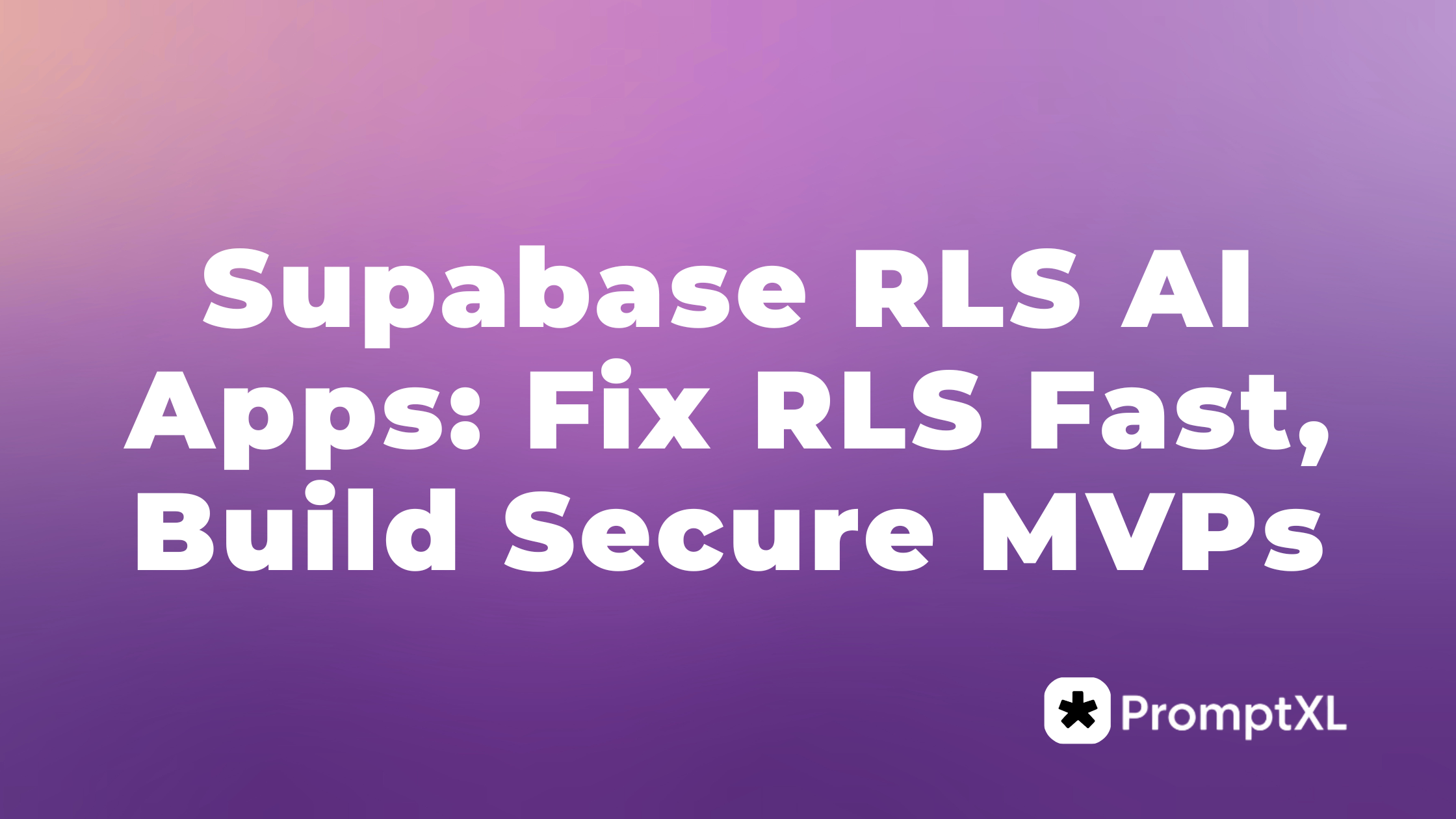 Supabase RLS AI Apps: Fix RLS Fast, Build Secure MVPs - PromptXL
