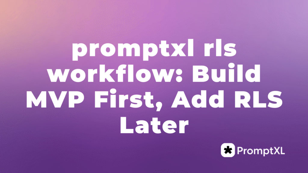 promptxl rls workflow: Build MVP First, Add RLS Later