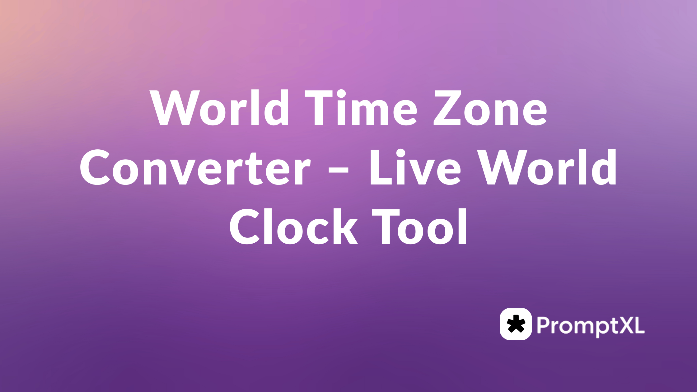 World Time Zone Converter – Live World Clock Tool - PromptXL