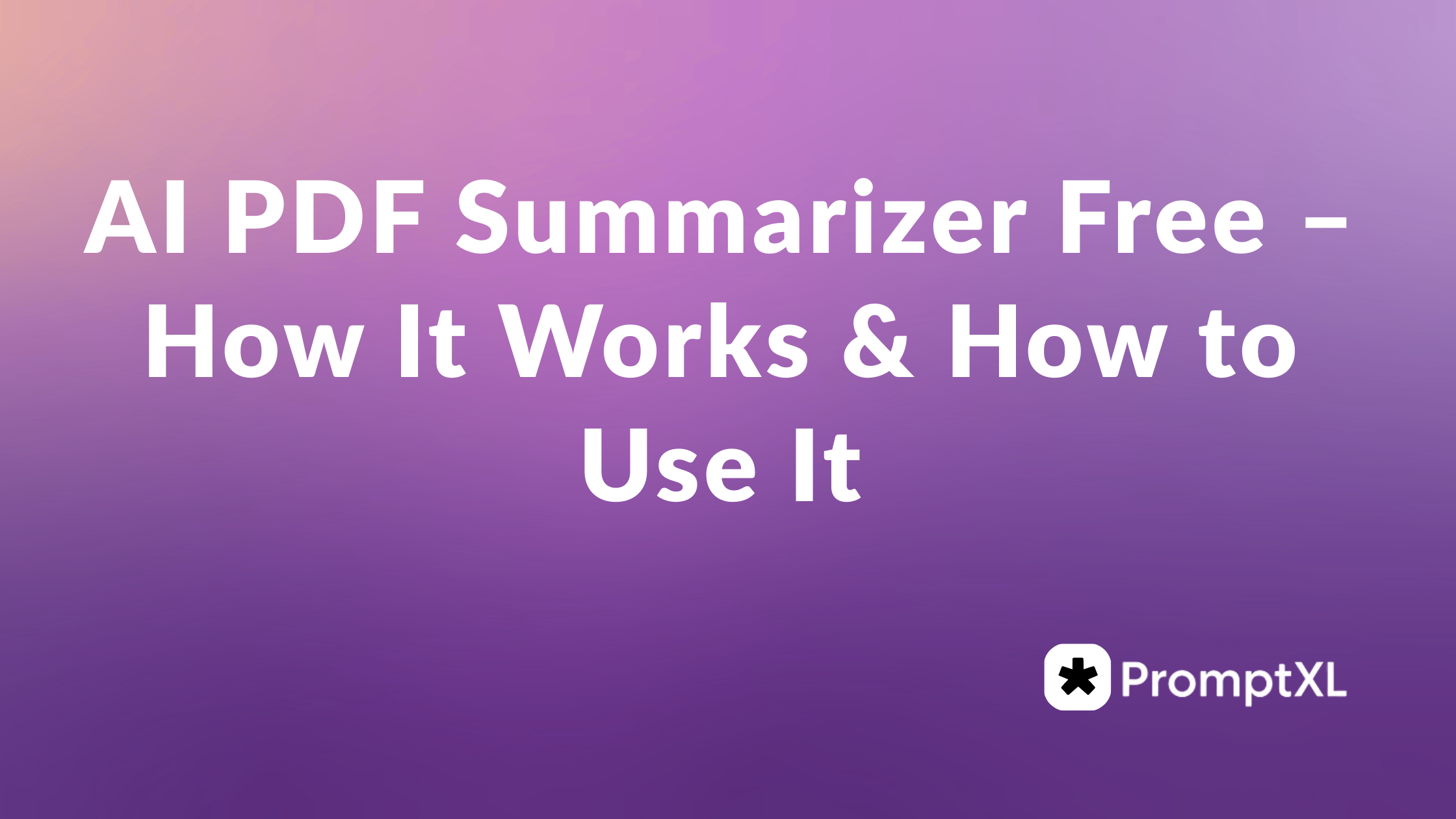 AI PDF Summarizer Free – How It Works & How to Use It