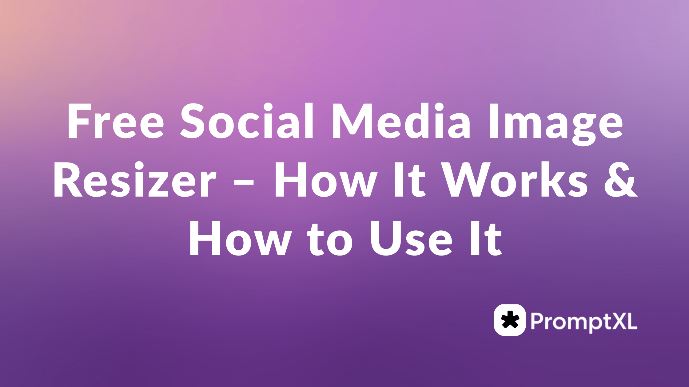 Free Social Media Image Resizer – How It Works & How to Use It