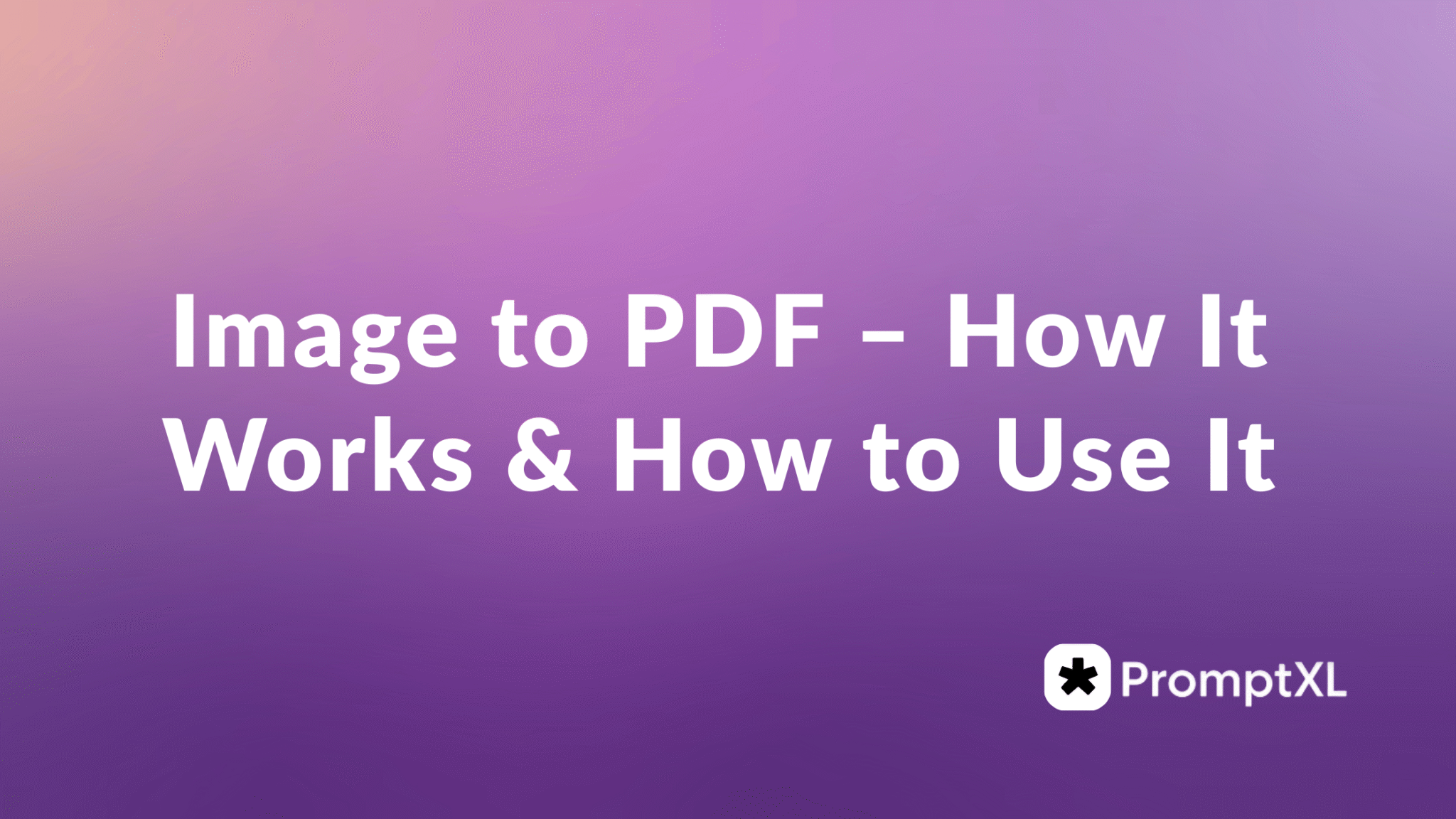 Image to PDF – How It Works & How to Use It - PromptXL