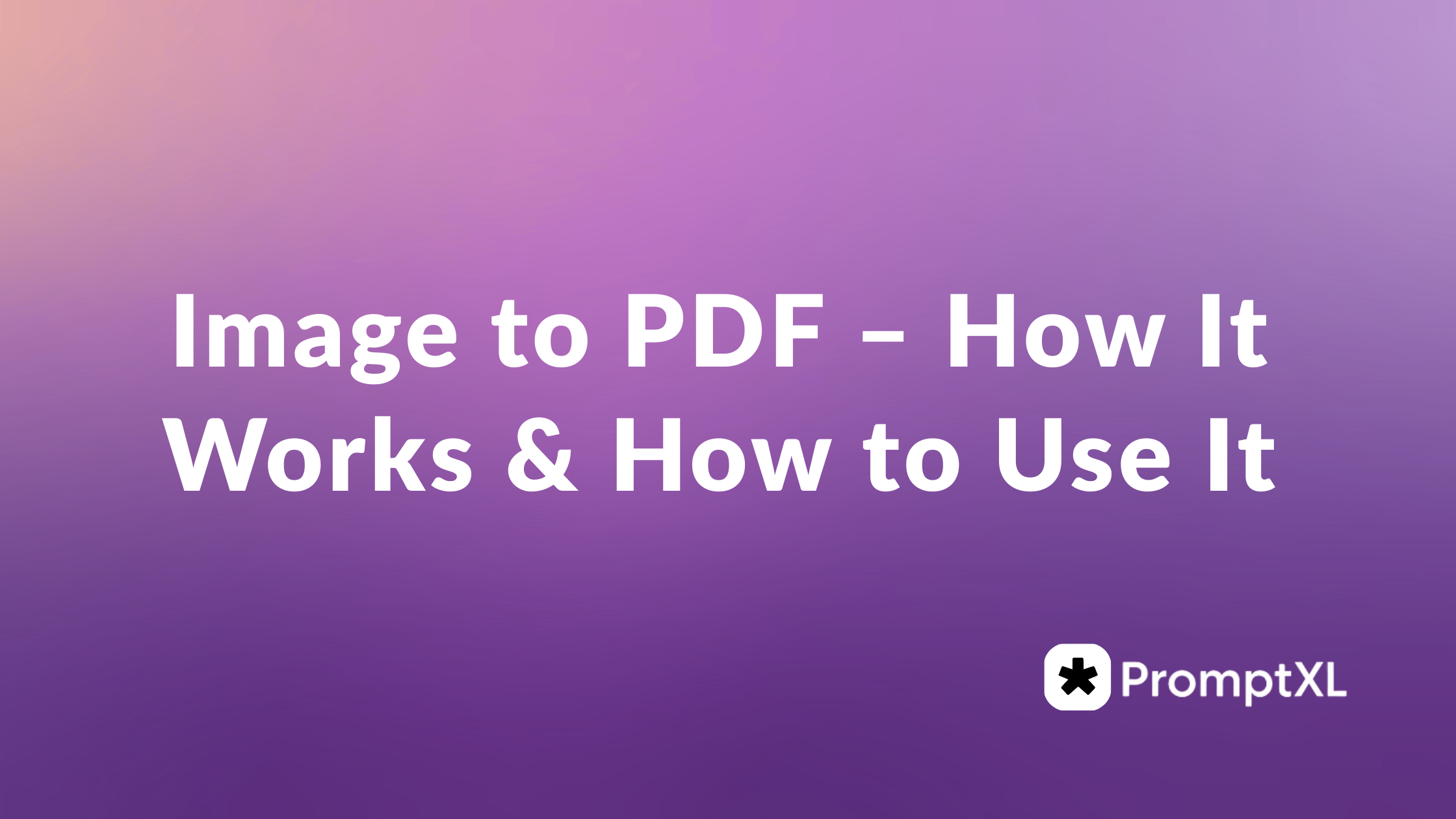 Image to PDF – How It Works & How to Use It