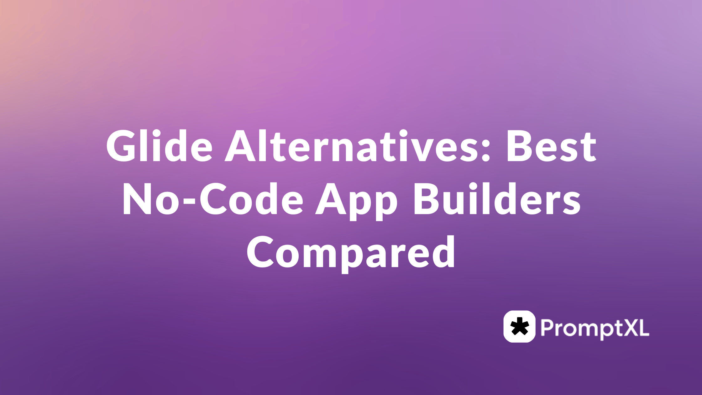 Glide Alternatives: Best No-Code App Builders Compared - PromptXL